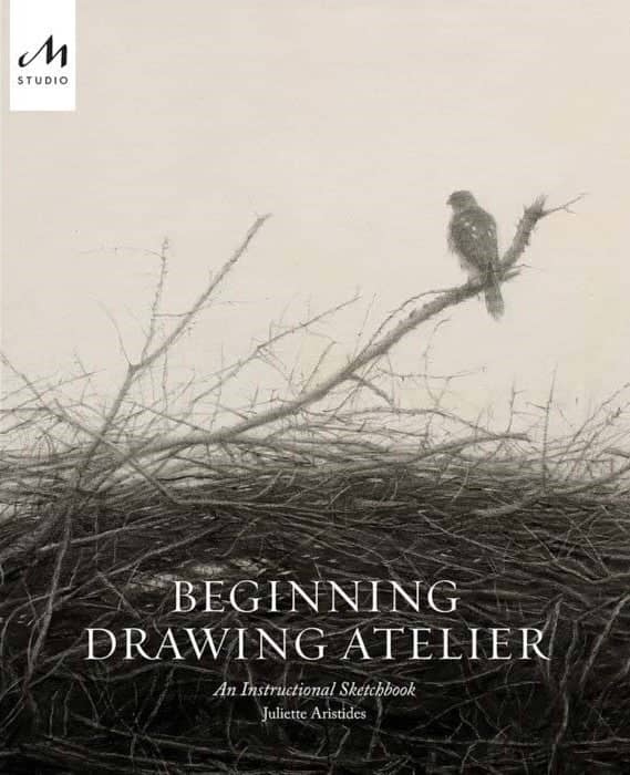 Juliette Aristides: Beginning Drawing Atelier An Instructional