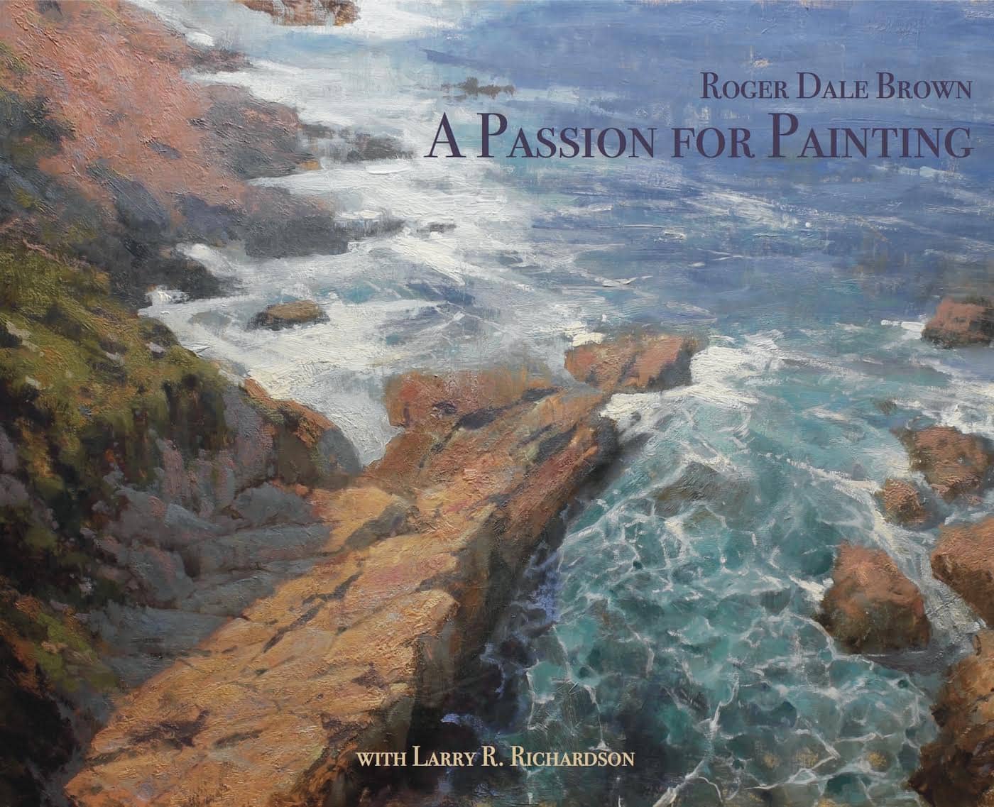 Roger Dale Brown: A Passion For Painting Hardcover Book
